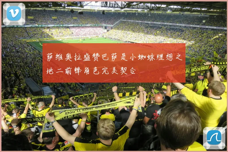 萨维奥拉盛赞巴萨是小蜘蛛理想之地二前锋角色完美契合